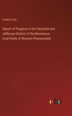 bokomslag Report of Progress in the Clearfield and Jefferson District of the Bituminous Coal-Fields of Western Pennsylvania