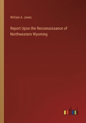 bokomslag Report Upon the Reconnaissance of Northwestern Wyoming