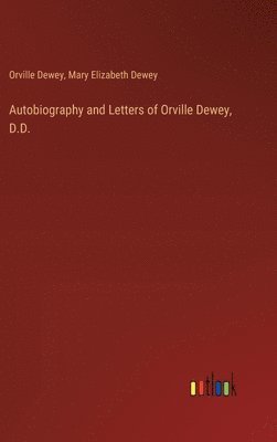 Orville Dewey, Mary Elizabeth Dewey - Autobiography and Letters of Orville Dewey, D.D., Inbunden