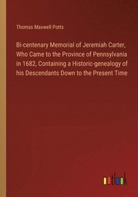 bokomslag Bi-centenary Memorial of Jeremiah Carter, Who Came to the Province of Pennsylvania in 1682, Containing a Historic-genealogy of his Descendants Down to the Present Time