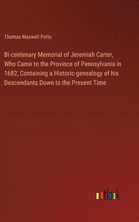 bokomslag Bi-centenary Memorial of Jeremiah Carter, Who Came to the Province of Pennsylvania in 1682, Containing a Historic-genealogy of his Descendants Down to the Present Time