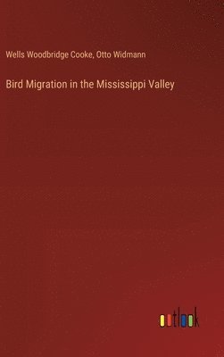 Wells Woodbridge Cooke, Otto Widmann - Bird Migration in the Mississippi Valley, Inbunden