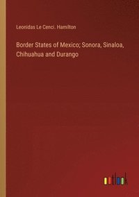bokomslag Border States of Mexico; Sonora, Sinaloa, Chihuahua and Durango
