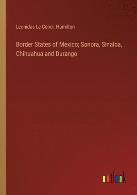 bokomslag Border States of Mexico; Sonora, Sinaloa, Chihuahua and Durango