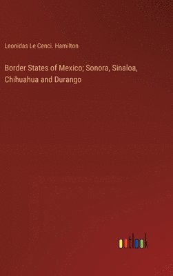 Border States of Mexico; Sonora, Sinaloa, Chihuahua and Durango 1