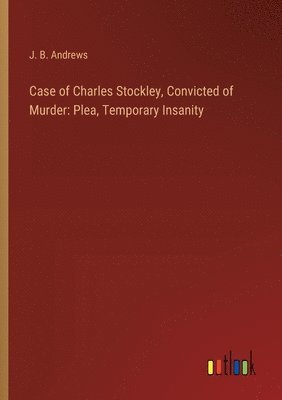 Case of Charles Stockley, Convicted of Murder 1