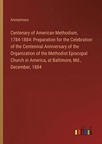 bokomslag Centenary of American Methodism, 1784-1884