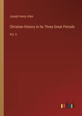 Christian History in Its Three Great Periods