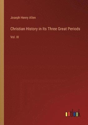 Christian History in Its Three Great Periods