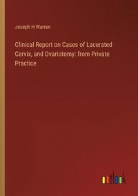 bokomslag Clinical Report on Cases of Lacerated Cervix, and Ovariotomy