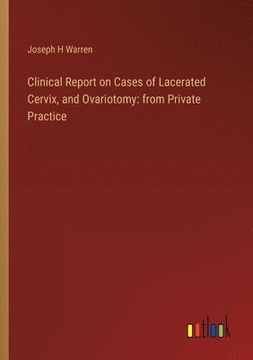 bokomslag Clinical Report on Cases of Lacerated Cervix, and Ovariotomy