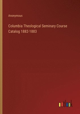 Columbia Theological Seminary Course Catalog 1882-1883 1