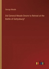 bokomslag Did General Meade Desire to Retreat at the Battle of Gettysburg?