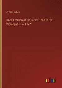 bokomslag Does Excision of the Larynx Tend to the Prolongation of Life?