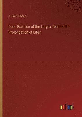 bokomslag Does Excision of the Larynx Tend to the Prolongation of Life?