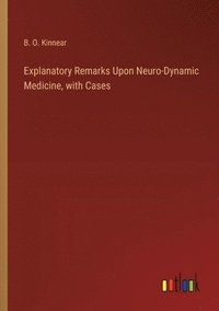 bokomslag Explanatory Remarks Upon Neuro-Dynamic Medicine, with Cases