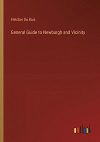 bokomslag General Guide to Newburgh and Vicinity