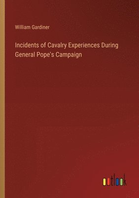 bokomslag Incidents of Cavalry Experiences During General Pope's Campaign