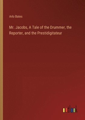 bokomslag Mr. Jacobs, A Tale of the Drummer, the Reporter, and the Prestidigitateur