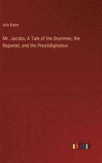 bokomslag Mr. Jacobs, A Tale of the Drummer, the Reporter, and the Prestidigitateur