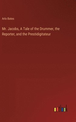 bokomslag Mr. Jacobs, A Tale of the Drummer, the Reporter, and the Prestidigitateur