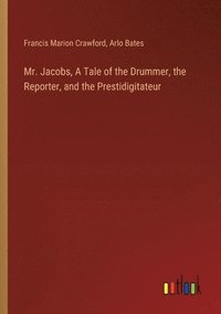 bokomslag Mr. Jacobs, A Tale of the Drummer, the Reporter, and the Prestidigitateur