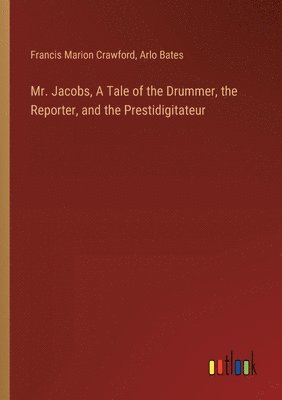 Francis Marion Crawford, Arlo Bates - Mr. Jacobs, A Tale of the Drummer, the Reporter, and the Prestidigitateur, Häftad