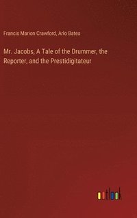 bokomslag Mr. Jacobs, A Tale of the Drummer, the Reporter, and the Prestidigitateur