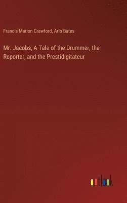 bokomslag Mr. Jacobs, A Tale of the Drummer, the Reporter, and the Prestidigitateur