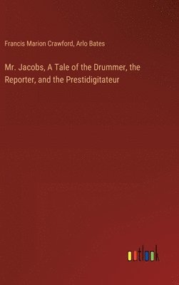 Francis Marion Crawford, Arlo Bates - Mr. Jacobs, A Tale of the Drummer, the Reporter, and the Prestidigitateur, Inbunden
