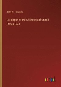 bokomslag Catalogue of the Collection of United States Gold