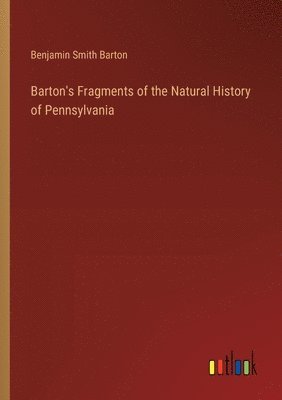 Benjamin Smith Barton - Barton's Fragments of the Natural History of Pennsylvania, Häftad