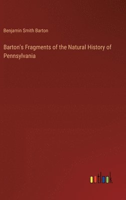 Benjamin Smith Barton - Barton's Fragments of the Natural History of Pennsylvania, Inbunden