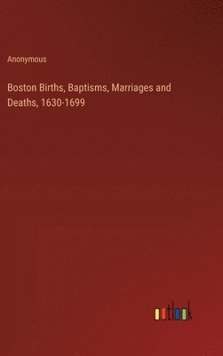 bokomslag Boston Births, Baptisms, Marriages and Deaths, 1630-1699