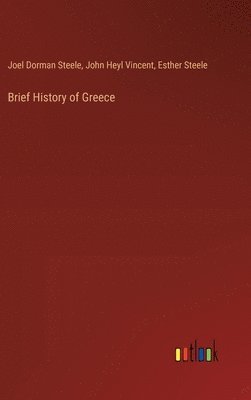 Joel Dorman Steele, John Heyl Vincent, Esther Steele - Brief History of Greece, Inbunden