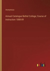 bokomslag Annual Catalogue Bethel College; Course of Instruction 1888-89