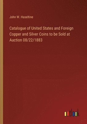 bokomslag Catalogue of United States and Foreign Copper and Silver Coins to be Sold at Auction 08/22/1883