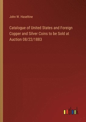 Catalogue of United States and Foreign Copper and Silver Coins to be Sold at Auction 08/22/1883