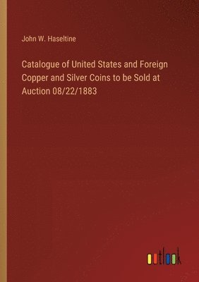 Catalogue of United States and Foreign Copper and Silver Coins to be Sold at Auction 08/22/1883 1