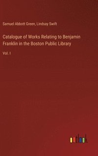 bokomslag Catalogue of Works Relating to Benjamin Franklin in the Boston Public Library