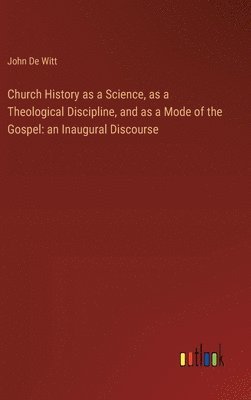 Church History as a Science, as a Theological Discipline, and as a Mode of the Gospel 1