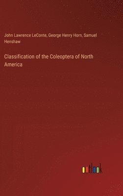 John Lawrence LeConte, George Henry Horn, Samuel Henshaw, John Lawrence Leconte - Classification of the Coleoptera of North America, Inbunden