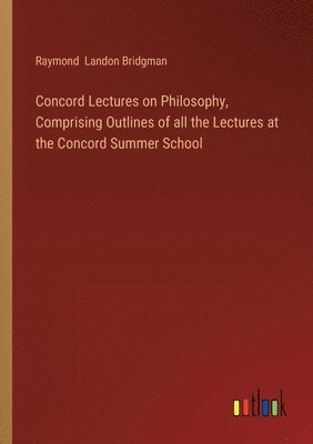 bokomslag Concord Lectures on Philosophy, Comprising Outlines of all the Lectures at the Concord Summer School