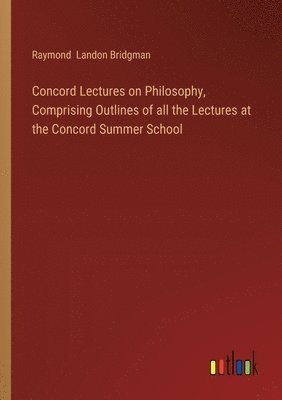 Raymond Landon Bridgman, Raymond  Landon Bridgman - Concord Lectures on Philosophy, Comprising Outlines of all the Lectures at the Concord Summer School, Häftad