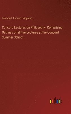 bokomslag Concord Lectures on Philosophy, Comprising Outlines of all the Lectures at the Concord Summer School
