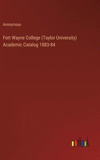 bokomslag Fort Wayne College (Taylor University) Academic Catalog 1883-84