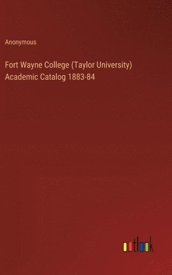 Fort Wayne College (Taylor University) Academic Catalog 1883-84 1