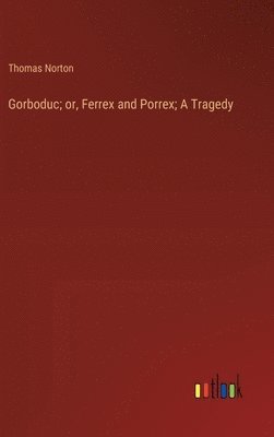 bokomslag Gorboduc; or, Ferrex and Porrex; A Tragedy