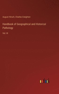 Handbook of Geographical and Historical Pathology