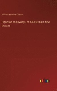 bokomslag Highways and Byways, or, Sauntering in New England